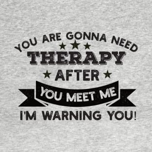 You are gonna need therapy after you meet me physical culture T-Shirt